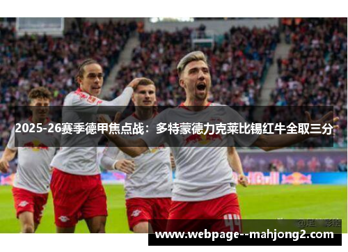 2025-26赛季德甲焦点战:多特蒙德力克莱比锡红牛全取三分 2025-26赛季德甲焦点战:多特蒙德力克莱比锡红牛全取三分