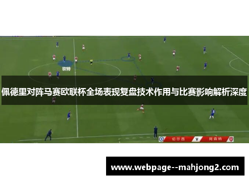 佩德里对阵马赛欧联杯全场表现复盘技术作用与比赛影响解析深度 佩德里对阵马赛欧联杯全场表现复盘技术作用与比赛影响解析深度
