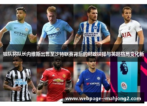 狼队将队长内维斯出售至沙特联赛背后的财政抉择与英超格局变化新