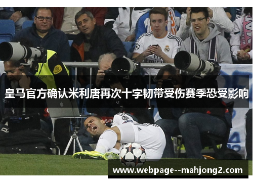 皇马官方确认米利唐再次十字韧带受伤赛季恐受影响